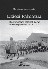 Dzieci Pahiatua Studium losów polskich sierot w Nowej Zelandii 1944-2015 - Mirosława Jaworowska | mała okładka