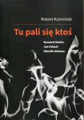 Tu pali się ktoś Ryszard Siwiec Jan Palach Zdenek Adamec - Robert Kulmiński | mała okładka