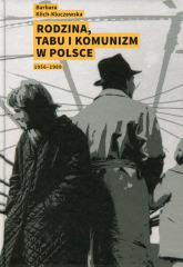Rodzina, tabu i komunizm w Polsce 1956-1989 - Barbara Klich-Kluczewska | mała okładka