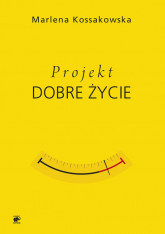 Projekt Dobre Życie - Marlena Kossakowska | mała okładka