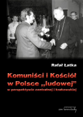 Komuniści i Kościół w Polsce ludowej w perspektywie centralnej i krakowskiej - Łatka Rafał | mała okładka