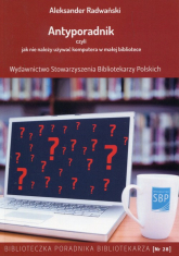 Antyporadnik czyli jak nie należy używać komputera w małej bibliotece - Aleksander Radwański | mała okładka