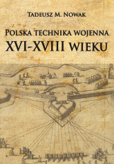 Polska technika wojenna XVI-XVIII wieku - Nowak Tadeusz M. | mała okładka