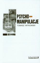 Psychomanipulacje Jak je rozpoznawać i jak sobie z nimi radzić - Tomasz Witkowski | mała okładka