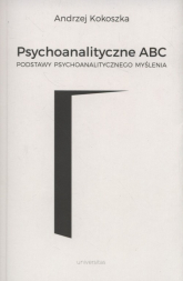 Psychoanalityczne ABC Podstawy psychoanalitycznego myślenia - Andrzej Kokoszka | mała okładka