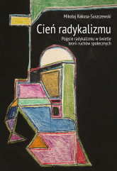 Cień radykalizmu Pojęcie radykalizmu w świetle teorii ruchów społecznych - Mikołaj Rakusa-Suszczewski | mała okładka