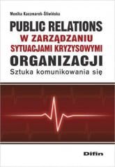Public relations organizacji w zarządzaniu sytuacjami kryzysowymi organizacji Sztuka komunikowania się - Monika Kaczmarek-Śliwińska | mała okładka
