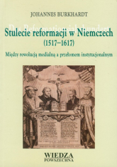 Stulecie reformacji w Niemczech 1517-1617 Między rewolucją medialną a przełomem instytucjonalnym - Johannes Burkhardt | mała okładka