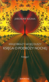 Krajobrazy mojej duszy Księga o podróży nocnej Księga 1 - Jarosław Bzoma | mała okładka