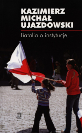Batalia o instytucje - Kazimierz Michał Ujazdowski | mała okładka