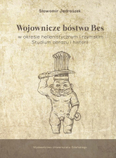 Wojownicze bóstwo Bes w okresie hellenistycznym i rzymskim Studium obrazu i historii - Sławomir Jędraszek | mała okładka