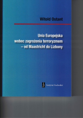 Unia Europejska wobec zagrożenia terroryzmem od Maastricht do Lizbony - Witold Ostant | mała okładka