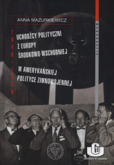 Uchodźcy polityczni z Europy Środkowo-Wschodniej w amerykańskiej polityce zimnowojennej 1948-1954 - Anna Mazurkiewicz | mała okładka