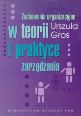 Zachowania organizacyjne w teorii i praktyce zarządzania - Urszula Gros | mała okładka