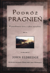 Podróż pragnień W poszukiwaniu życia o jakim marzyliśmy - Eldredge John | mała okładka