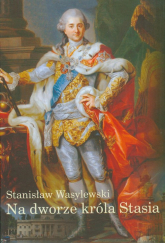 Na dworze króla Stasia - Stanisław Wasylewski | mała okładka