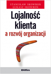 Lojalność klienta a rozwój organizacji - Skowron Stanisław, Skowron Łukasz | mała okładka