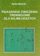 Piłkarskie ćwiczenia treningowe dla najmłodszych - Rafał Malicki | mała okładka