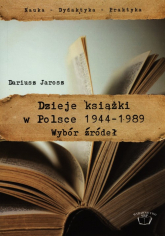Dzieje książki w Polsce 1944-1989 Wybór źródeł - Jarosz Dariusz | mała okładka