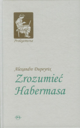 Zrozumieć Habermasa - Alexandre Dupeyrix | mała okładka