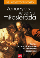 Zanurzyć się w sercu miłosierdzia Pomoc w przygotowaniu się do sakramentu pojednania - Krzysztof Porosło | mała okładka