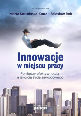 Innowacje w miejscu pracy Pomiędzy efektywnością a jakością życia zawodowego - Rok Bolesław, Strumińska-Kutra Anna | mała okładka
