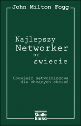 Najlepszy Networker na świecie Opowieść networkingowa dla chcących chcieć - Milton Fogg John | mała okładka
