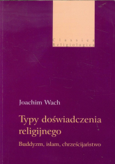 Typy doświadczenia religijnego Buddyzm, islam, chrześcijaństwo - Joachim Wach | mała okładka