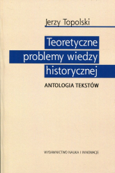 Teoretyczne problemy wiedzy historycznej Antologia tekstów - Jerzy Topolski | mała okładka