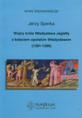 Wojny króla Władysława Jagiełły z księciem opolskim Władysławem 1391-1396 - Jerzy Sperka | mała okładka