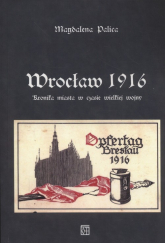 Wrocław 1916 Kronika miasta w czasie wielkiej wojny - Magdalena Palica | mała okładka