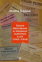 Ziemie Odzyskane w drukach ulotnych z lat 1945-1948 - Marta Śleziak | mała okładka