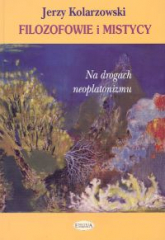 Filozofowie i mistycy Na drogach neoplatonizmu - Jerzy Kolarzewski | mała okładka