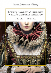 Kobieta jako postać literacka w łacińskiej poezji renesansu Italia i Polska - Maria Łukaszewicz-Chantry | mała okładka