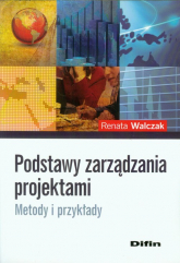 Podstawy zarządzania projektami Metody i przykłady - Renata Walczak | mała okładka