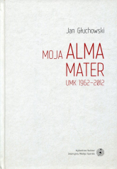Moja Alma Mater UMK 1962-2012 - Jan Głuchowski | mała okładka