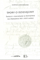Spory o dziesięciny Świeccy i duchowni w Knyszynie na przełomie XVI i XVII wieku - Łukasz Gołaszewski | mała okładka