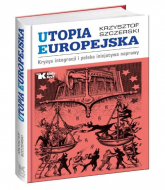 Utopia Europejska Kryzys integracji i polska inicjatywa naprawy - Krzysztof Szczerski | mała okładka