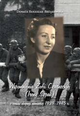 Wspomnienia Zofii Czarneckiej (Ireny Szpak) z czasów okupacji niemieckiej 1939-1945 r. - Donata Banaszak-Brząkowska | mała okładka