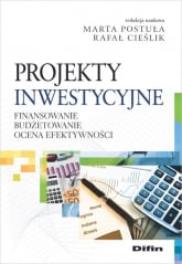 Projekty inwestycyjne Finansowanie, budżetowanie, ocena efektywności - Cieślik Rafał redakcja naukowa, Marta Postuła | mała okładka