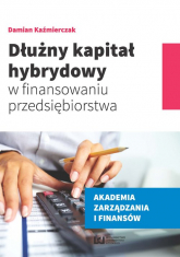 Dłużny kapitał hybrydowy w finansowaniu przedsiębiorstwa - Damian Kaźmierczak | mała okładka