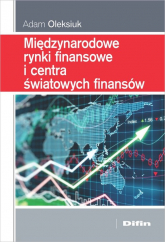 Międzynarodowe rynki finansowe i centra światowych finansów - Adam Oleksiuk | mała okładka
