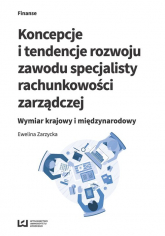 Koncepcje i tendencje rozwoju zawodu specjalisty rachunkowości zarządczej Wymiar krajowy i międzynarodowy - Ewelina Zarzycka | mała okładka