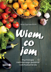 Wiem co jem Psychologia  nadmiernego jedzenia i odchudzania się - Ogińska-Bulik Nina | mała okładka