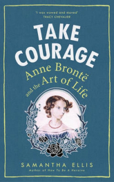 Take Courage Anne Bronte and the Art of Life - Samantha Ellis | mała okładka