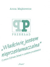 Właściwie jestem nieprzetłumaczalna O prozie Elfriede Jelinek w polskim przekładzie - Anna Majkiewicz | mała okładka