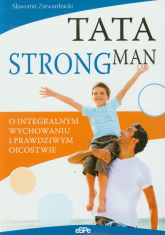 Tata strongman O integralnym wychowaniu i prawdziwym ojcostwie - Sławomir Zatwardnicki | mała okładka