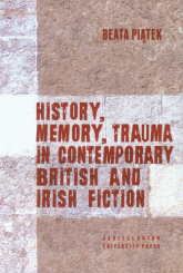 History, Memory, Trauma in contemporary British and Irish fiction - Beata Piątek | mała okładka