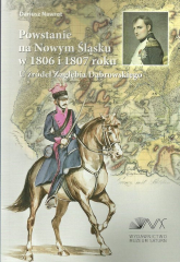 Powstanie na Nowym Śląsku w 1806 i 1807 roku U źródeł Zagłębia Dąbrowskiego - Dariusz Nawrot | mała okładka