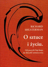 O sztuce i życiu Od poetyki hip-hopu do filozofii somatycznej - Richard Shusterman | mała okładka